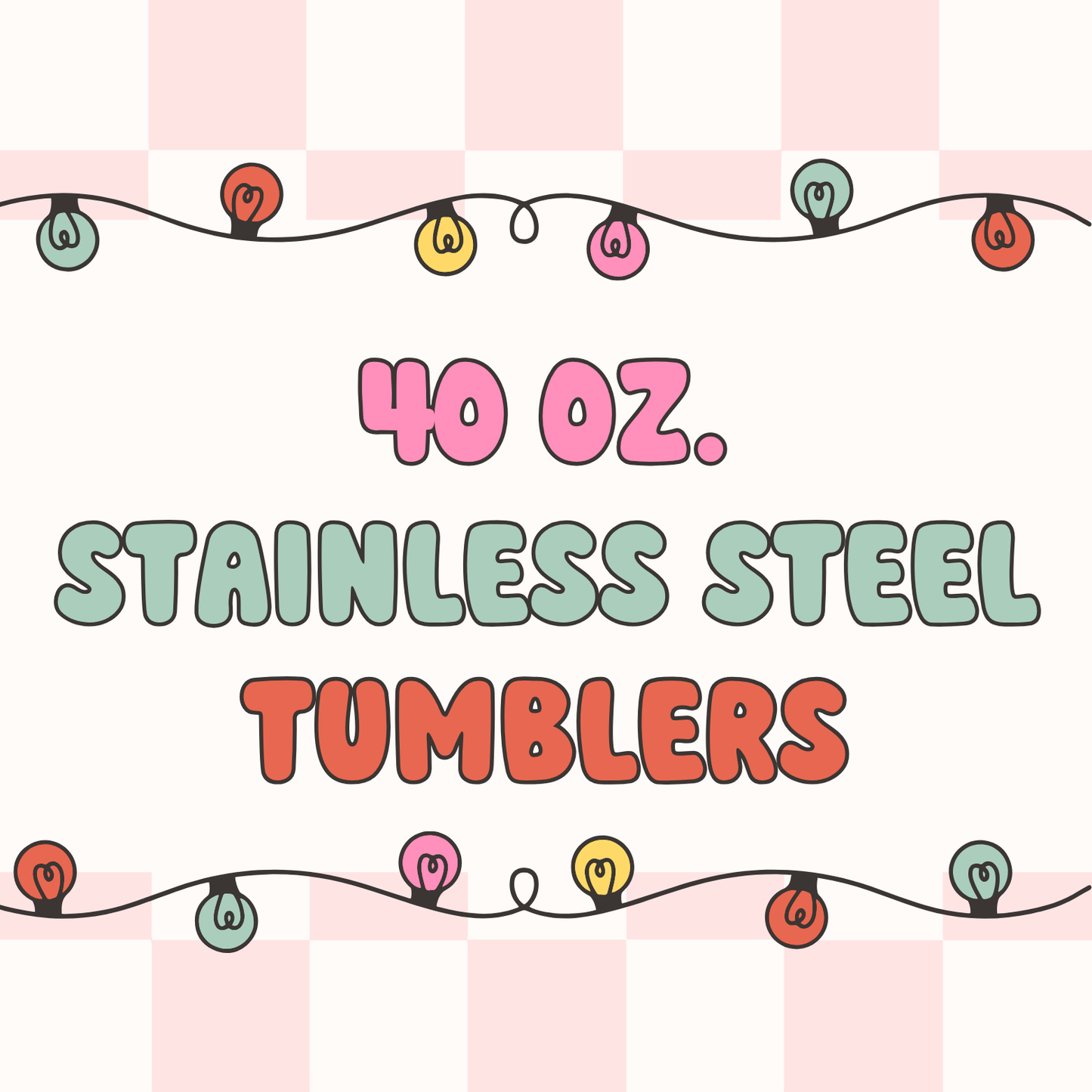 40 oz.  Stainless Steel Tumblers